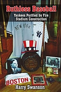 Ruthless Baseball: Yankees Purified by Fire Stadium Construction (Paperback)