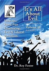 Its All about Evil: Volume II How To...Have Fun Destroying Evil, and Liberal Socialism (Hardcover)