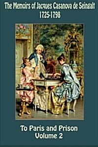 The Memoirs of Jacques Casanova de Seingalt 1725-1798 Volume 2 to Paris and PR (Paperback)