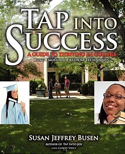 Tap Into Success: A Guide to Thriving in College Using Emotional Freedom Techniques (Paperback)