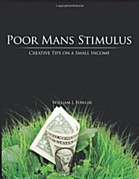 Poor Mans Stimulus: Creative Tips on a Small Income (Paperback)