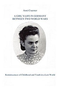 A Girls Life in Germany Between Two World Wars: Reminiscences of Childhood and Youth in a Lost World (Paperback)