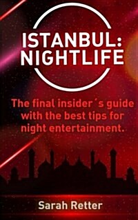 Istanbul: Nightlife: The final insider큦 guide written by locals in-the-know with the best tips for night entertainment. (Paperback)