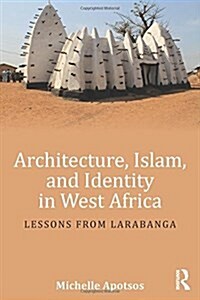 Architecture, Islam, and Identity in West Africa : Lessons from Larabanga (Hardcover)