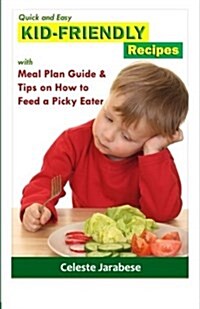 Quick and Easy Kid-Friendly Recipes: With Meal Plan Guide and Tips on How to Feed a Picky Eater (Paperback)