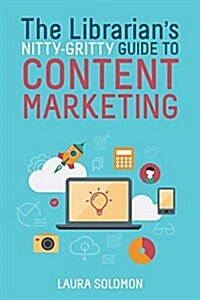 The Librarians Nitty-Gritty Guide to Content Marketing (Paperback)