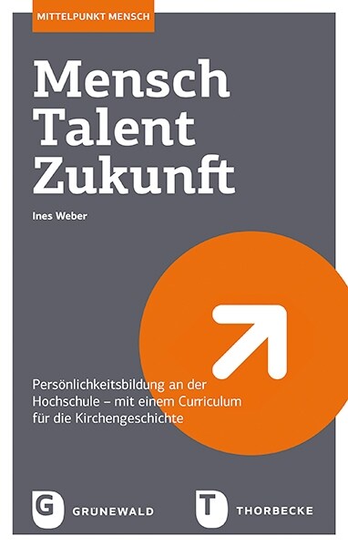 Mensch - Talent - Zukunft: Personlichkeitsbildung an Der Hochschule - Mit Einem Curriculum Fur Die Kirchengeschichte (Paperback)