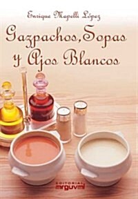 Gazpachos, Sopas Y Ajos Blancos/ Gazpachos, Soups and White Garlic (Paperback)