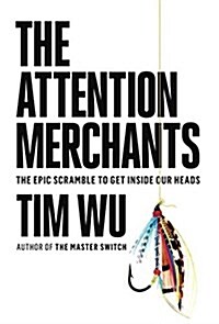 The Attention Merchants: The Epic Scramble to Get Inside Our Heads (Hardcover, Deckle Edge)