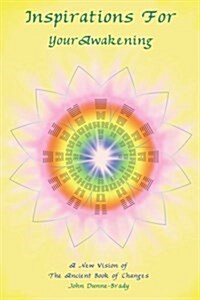Inspirations For Your Awakening: A New Vision of The Ancient Book of Changes (Paperback)