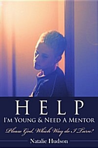 Help Im Young & Need a Mentor: Please God, Which Way Do I Turn? (Paperback)