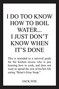 I Do Too Know How to Boil Water...i Just Dont Know When Its Done (Paperback)