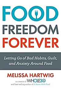 Food Freedom Forever: Letting Go of Bad Habits, Guilt, and Anxiety Around Food (Hardcover)