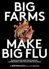 Big Farms Make Big Flu: Dispatches on Influenza, Agribusiness, and the Nature of Science (Paperback)