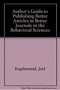 An Authors Guide to Publishing Better Articles in Better Journals in the Behavioral Sciences (Paperback)