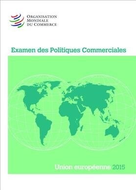 Examen Des Politiques Commerciales 2015: Union Europ?nne: Union Europ?nne (Paperback)