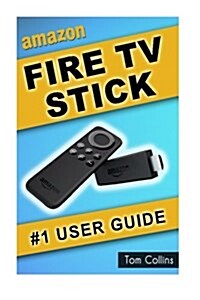 Amazon Fire TV Stick #1 User Guide: The Ultimate Amazon Fire TV Stick User Manual, Tips & Tricks, How to Get Started, Best Apps, Streaming (Paperback)