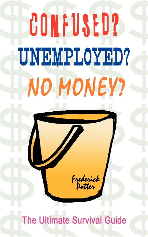 Confused? Unemployed? No Money?: The Ultimate Survival Guide (Paperback)