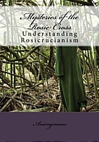 Mysteries of the Rosie Cross: Understanding Rosicrucianism (Paperback)