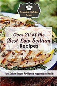 Over 20 of the Best Low Sodium Recipes: Low Sodium Recipes for Ultimate Happiness and Health (Paperback)