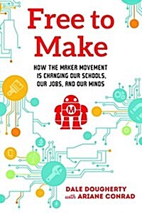 Free to Make: How the Maker Movement Is Changing Our Schools, Our Jobs, and Our Minds (Paperback)