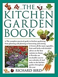 The Kitchen Garden Book : The Complete Practical Guide to Kitchen Gardening, from Planning and Planting to Harvesting and Storing (Hardcover)