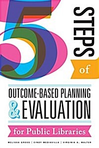 Five Steps of Outcome-based Planning and Evaluation for Public Libraries (Paperback)