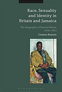 Race, Sexuality and Identity in Britain and Jamaica : The Biography of Patrick Nelson, 1916-1963 (Hardcover)