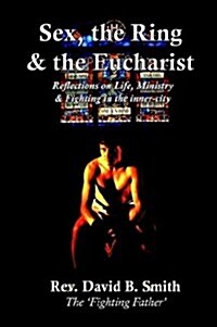 Sex, The Ring and The Eucharist: Reflections on Life, Ministry & fighting in the inner-city (Paperback)