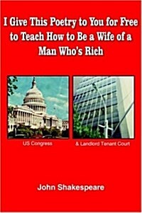 I Give This Poetry to You for Free to Teach How to Be a Wife of a Man Whos Rich (Paperback)