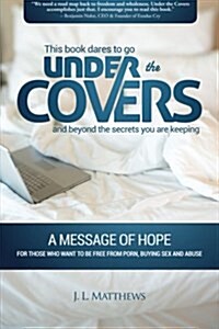 Under the Covers-A Message of Hope: This Book Dares to Go Under the Covers and Beyond the Secrets You Are Keeping. (Paperback)