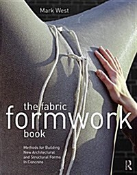 The Fabric Formwork Book : Methods for Building New Architectural and Structural Forms in Concrete (Hardcover)