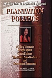 The Rosa Parks of the Disabled Movement: Plantation Politics and a Black Womans Struggle Against GM, UAW and Government Bureaucrats (Hardcover)