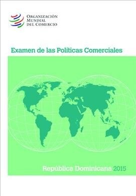 Examen de Las Pol?icas Comerciales 2015: Rep?lica Dominicana: Rep?lica Dominicana (Paperback)