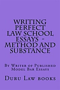 Writing Perfect Law School Essays - Method and Substance: By Writer of Published Model Bar Essays (Paperback)