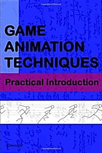 Game Animation Techniques: A Practical Introduction (Paperback)