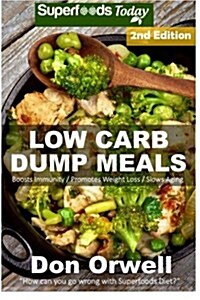 Low Carb Dump Meals: Over 90+ Low Carb Slow Cooker Meals, Dump Dinners Recipes, Quick & Easy Cooking Recipes, Antioxidants & Phytochemicals (Paperback)