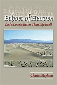 Echoes of Heaven: Gods Love Is Better Than Life Itself (Paperback)