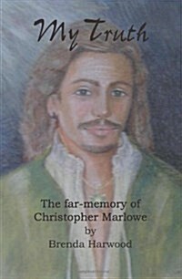 My Truth: The Far-Memory of Christopher Marlowe (Paperback)