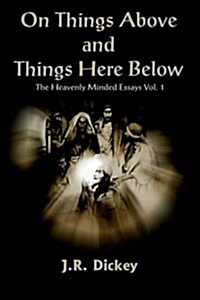 On Things Above and Things Here Below: The Heavenly Minded Essays Vol. 1 (Paperback)