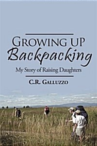 Growing Up Backpacking: My Story of Raising Daughters (Paperback)