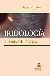 Iridologia Teoria Y Practica/Iridology Theory and Practice (Paperback)