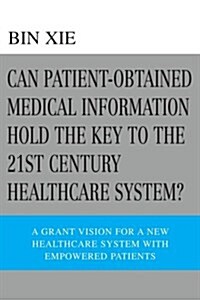 Can Patient-obtained Medical Information Hold the Key to the 21st Century Healthcare System? (Paperback)