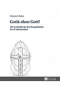 Gotik Ohne Gott?: Die Symbolik Des Kirchengebaeudes Im 19. Jahrhundert (Hardcover)