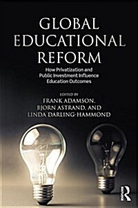 Global Education Reform : How Privatization and Public Investment Influence Education Outcomes (Paperback)