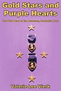 Gold Stars and Purple Hearts: The War Dead of the Ravenna, Nebraska Area (Paperback)