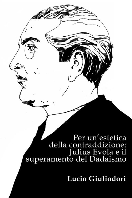 Per Unestetica Della Contraddizione: Julius Evola E Il Superamento del Dadaismo (Paperback)