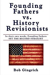 Founding Fathers vs. History Revisionists: In Their Own Words, Founding Fathers Set the Record Straight (Paperback)