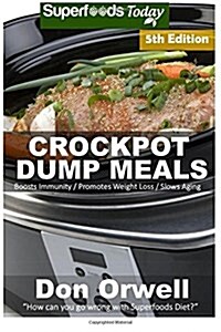 Crockpot Dump Meals: Fifth Edition - Over 100 Quick & Easy Gluten Free Low Cholesterol Whole Foods Recipes Full of Antioxidants & Phytochem (Paperback)