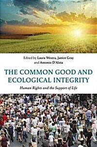 The Common Good and Ecological Integrity : Human Rights and the Support of Life (Hardcover)